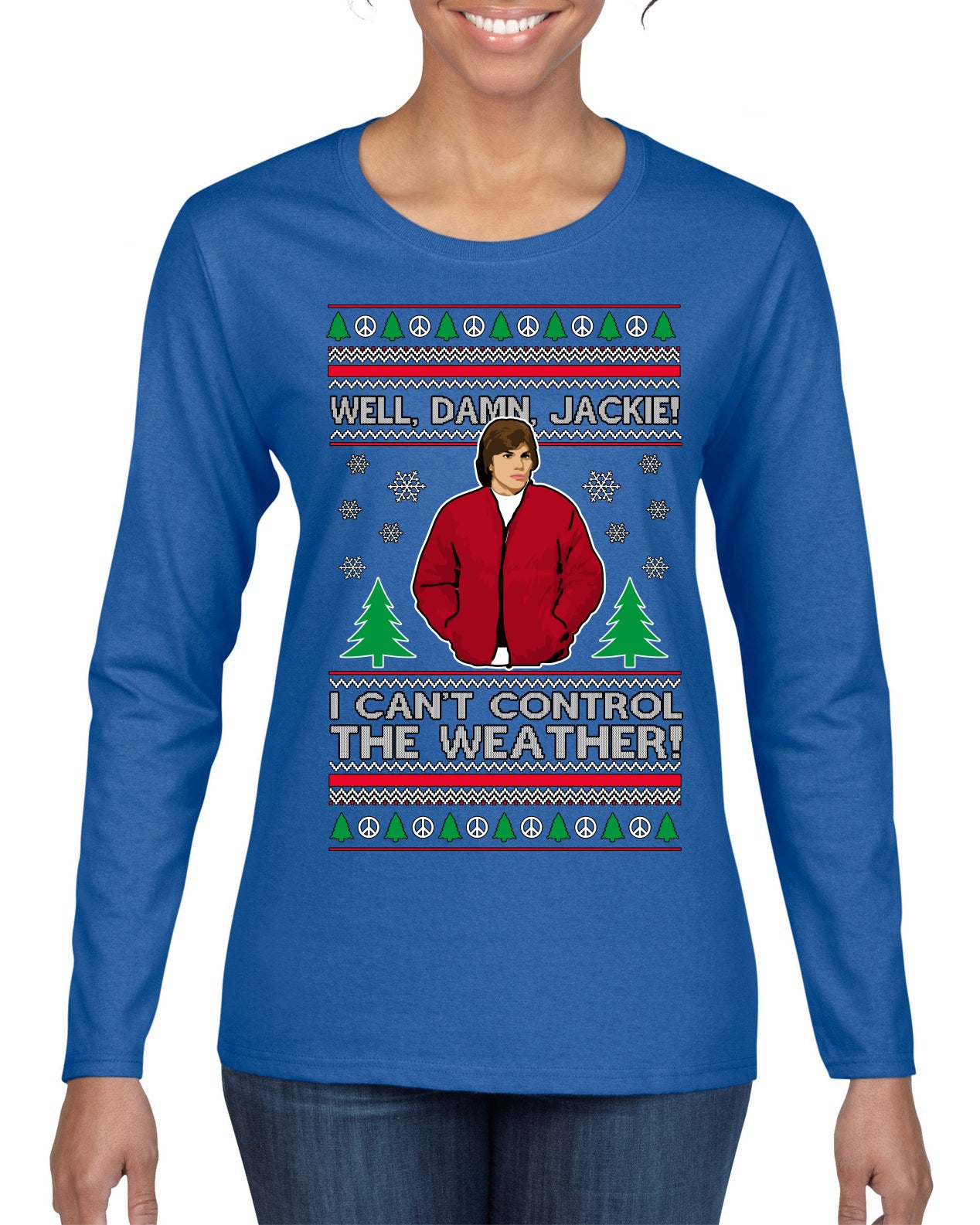 Damn Jackie I Can't Control the Weather Funny 70s Show Ugly Christmas Sweater Womens Graphic Long Sleeve T-Shirt