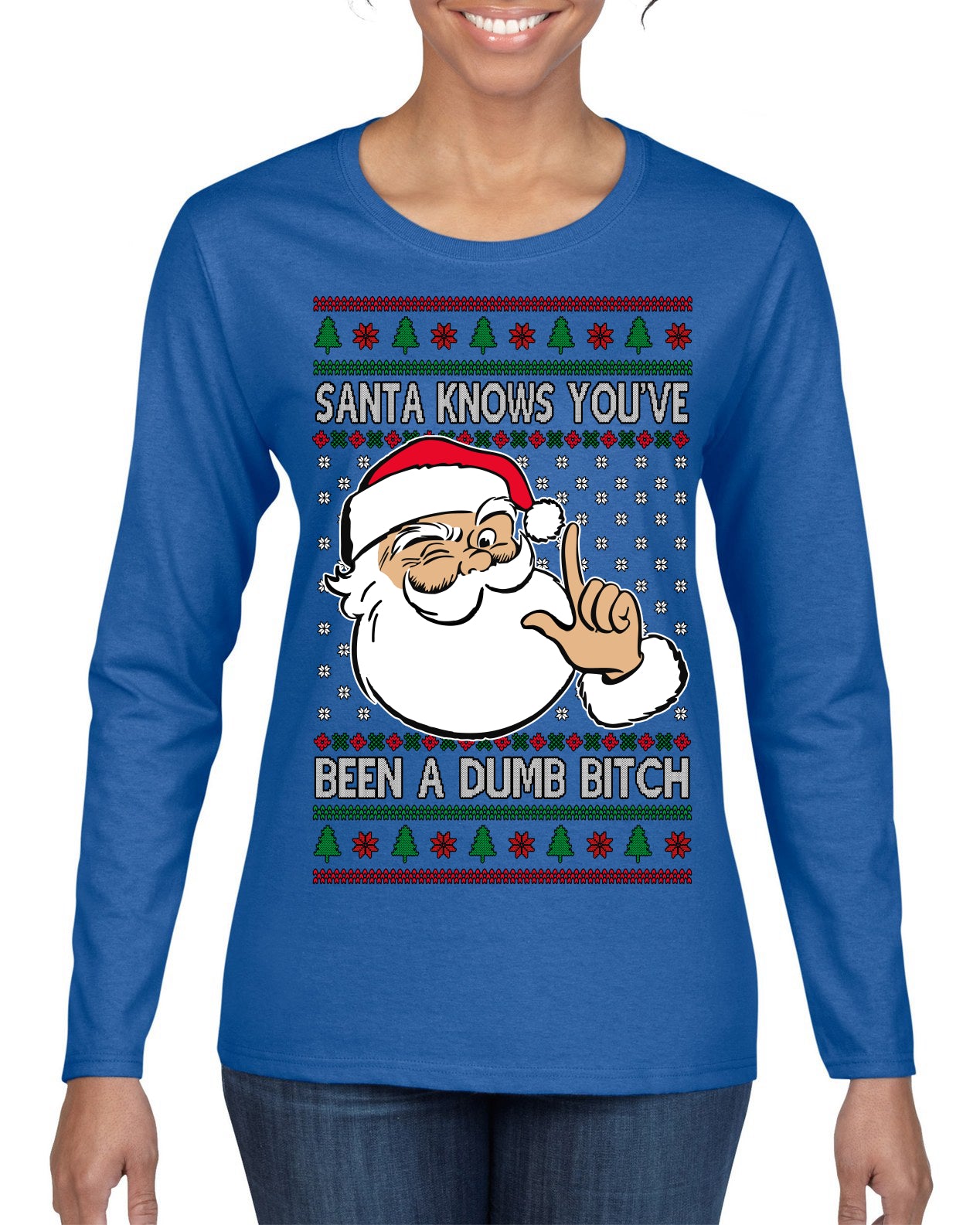 Santa Knows You've Been a Dumb Bitch Funny Vulgar Dirty Ugly Christmas Sweater Womens Graphic Long Sleeve T-Shirt
