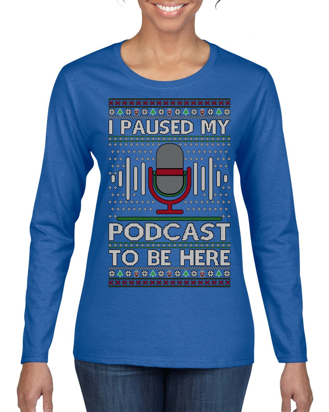 I Paused My Podcast to Be Here Funny Podcasting Ugly Christmas Sweater Womens Graphic Long Sleeve T-Shirt