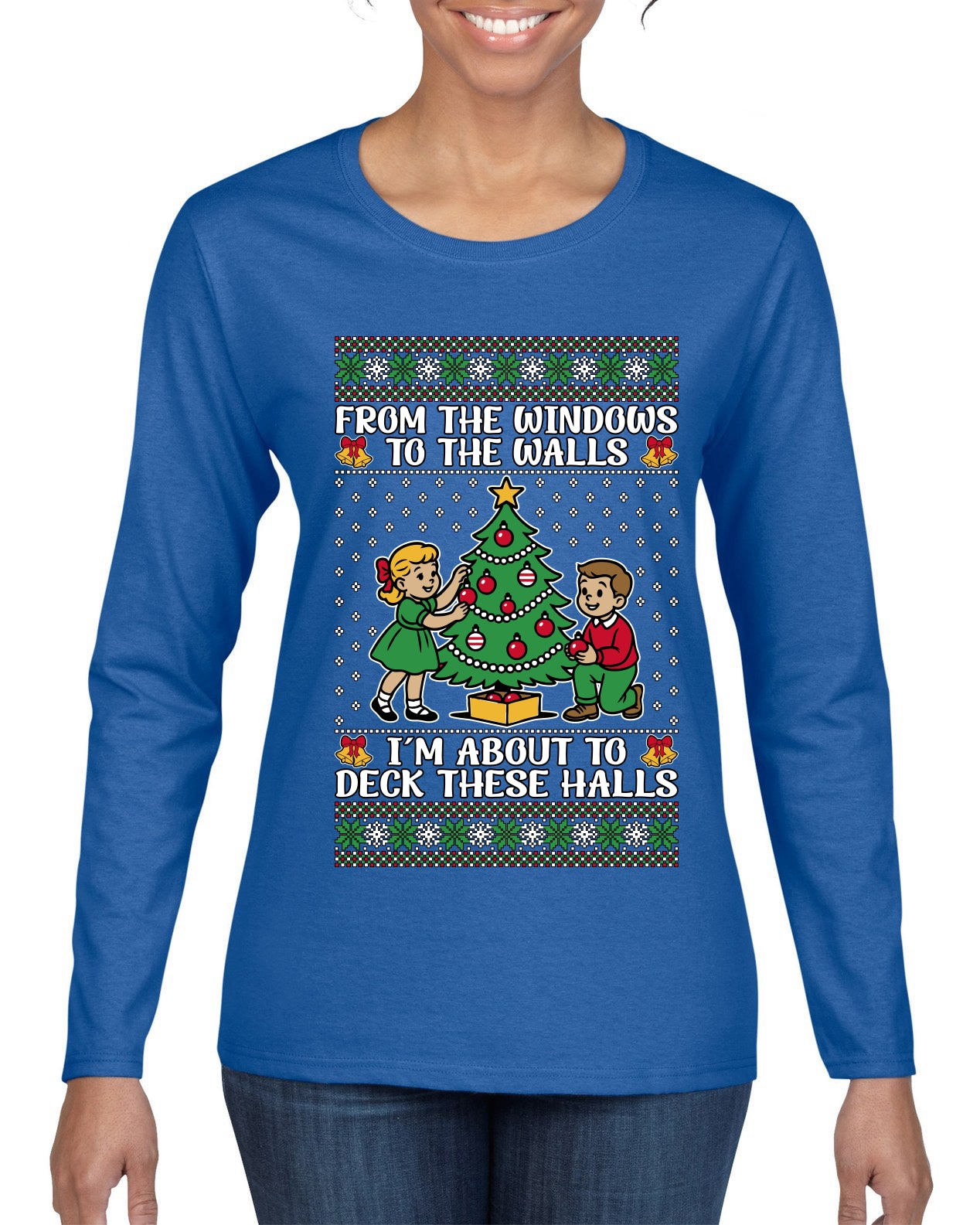 From The Windows To The Walls I'm About To Deck These Halls, Ugly Christmas Sweater Womens Graphic Long Sleeve T-Shirt