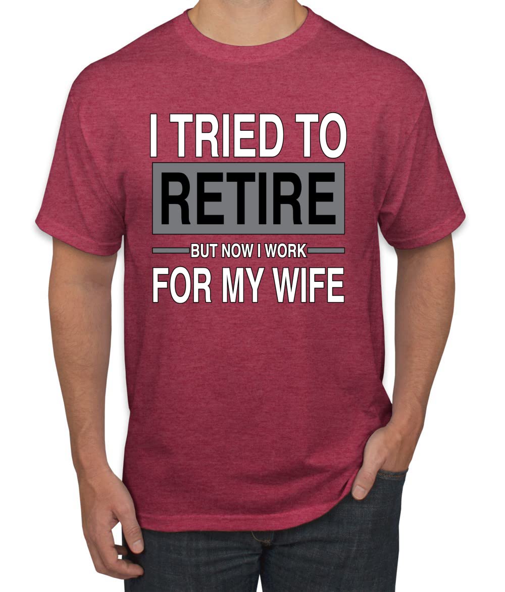I Tried to Retire But Now I Work for My Wife Humor Men's T-Shirt