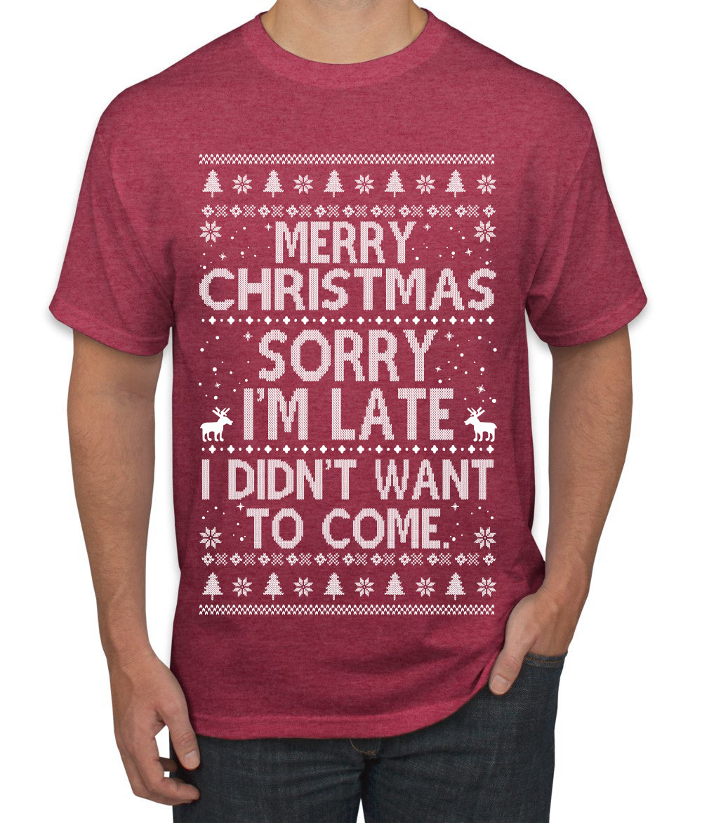 Merry Christmas Sorry I'm Late I Didn't Want To Come Ugly Christmas Sweater Men's Graphic T-Shirt
