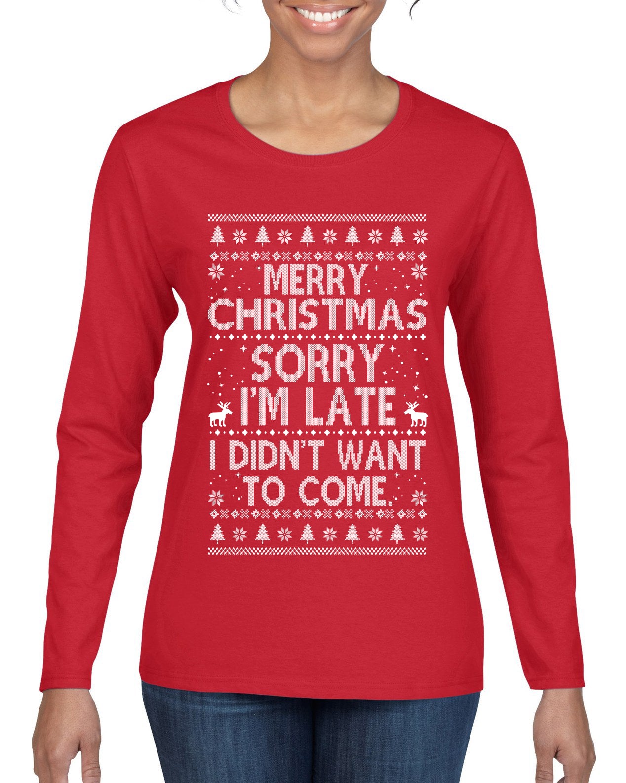 Merry Christmas Sorry I'm Late I Didn't Want To Come Ugly Christmas Sweater Womens Graphic Long Sleeve T-Shirt
