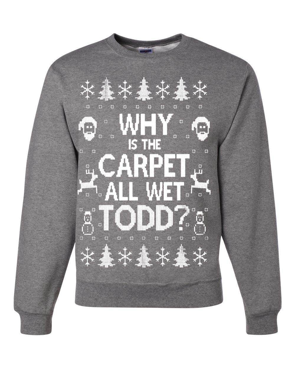 Why is The Carpet All Wet Todd? Merry Ugly Christmas Sweater Unisex Crewneck Graphic Sweatshirt