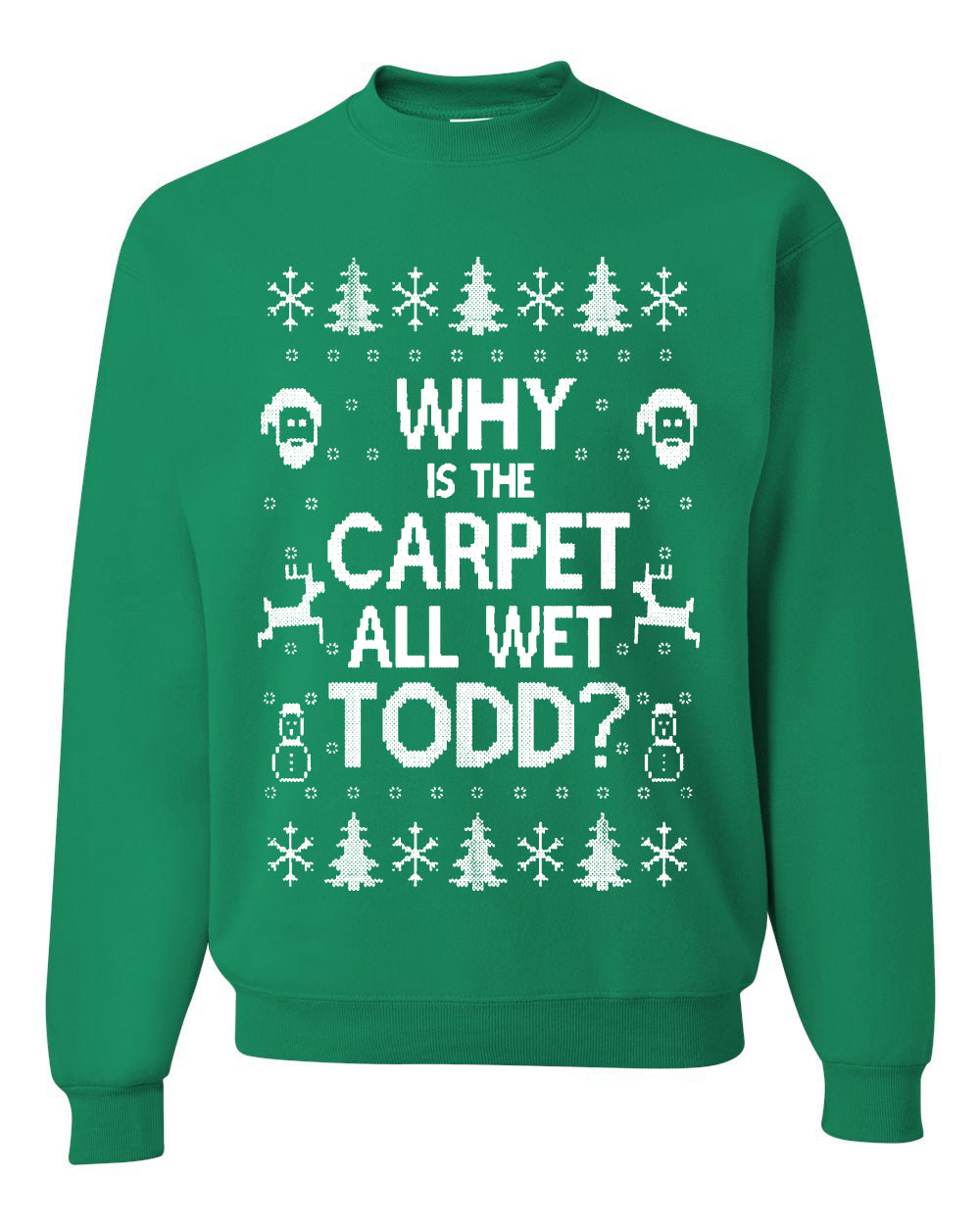 Why is The Carpet All Wet Todd? Merry Ugly Christmas Sweater Unisex Crewneck Graphic Sweatshirt