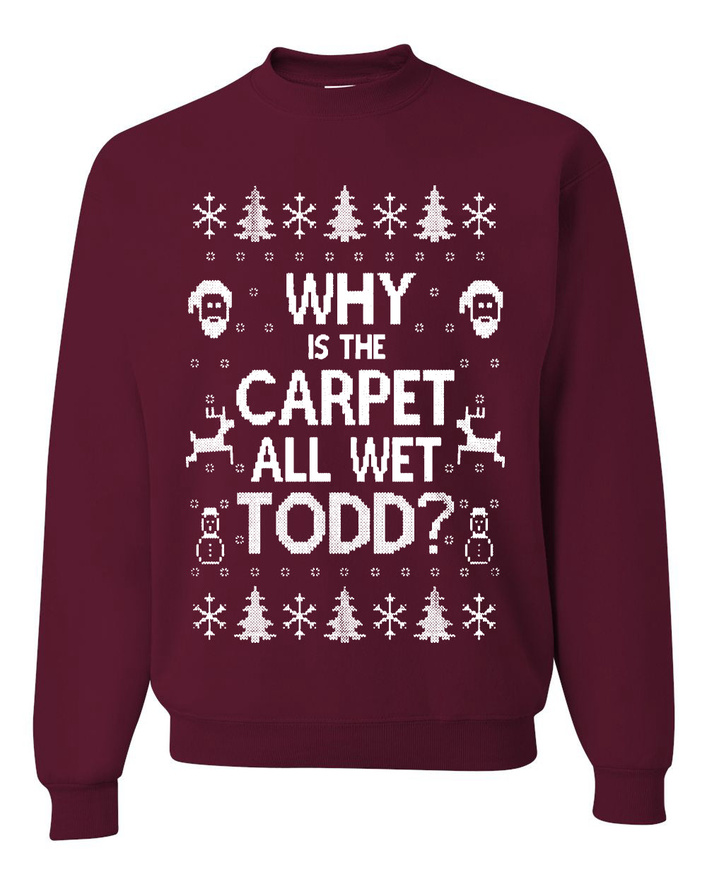 Why is The Carpet All Wet Todd? Merry Ugly Christmas Sweater Unisex Crewneck Graphic Sweatshirt