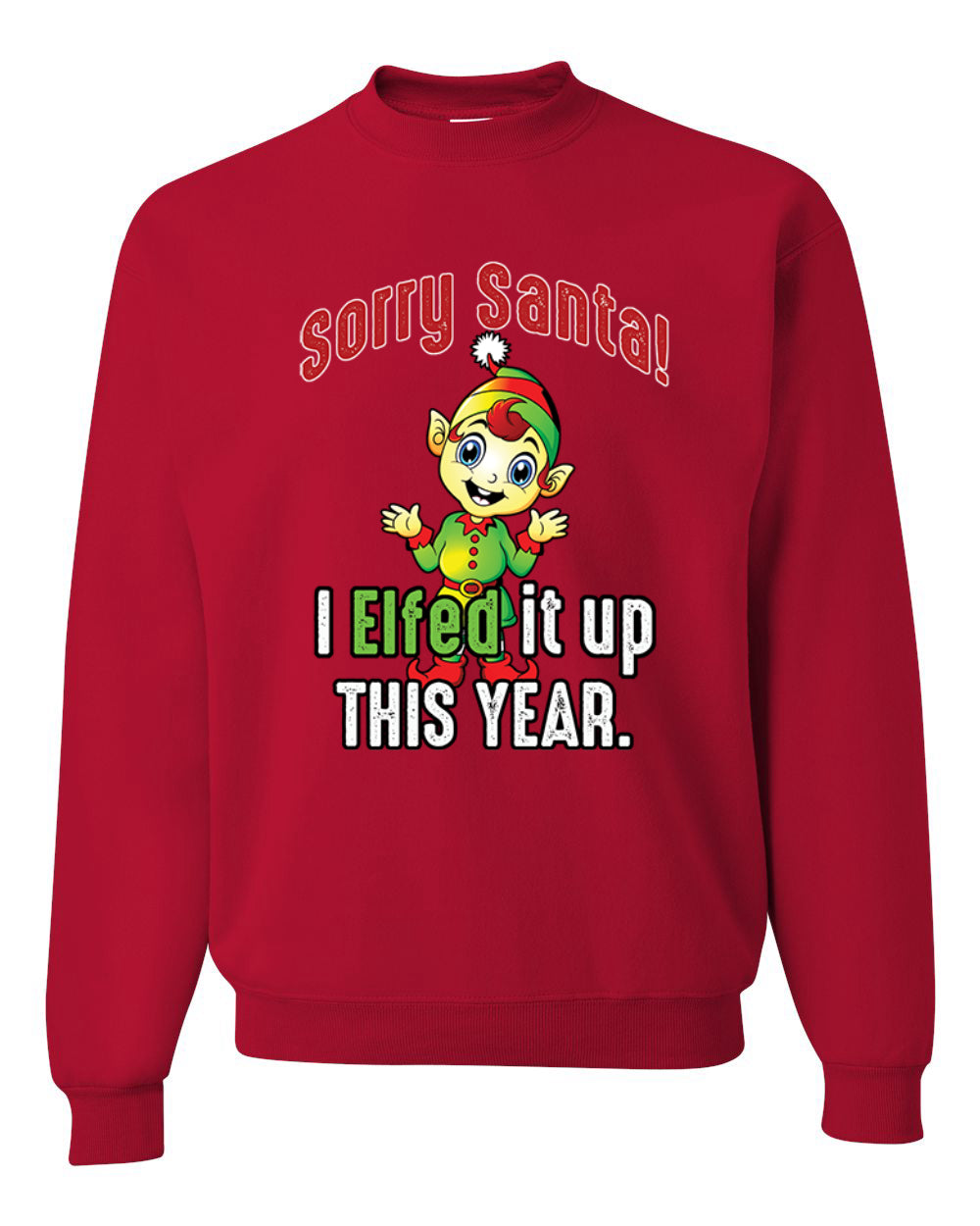 Sorry Santa I Elfed It Up This Year Merry Christmas Unisex Crewneck Graphic Sweatshirt