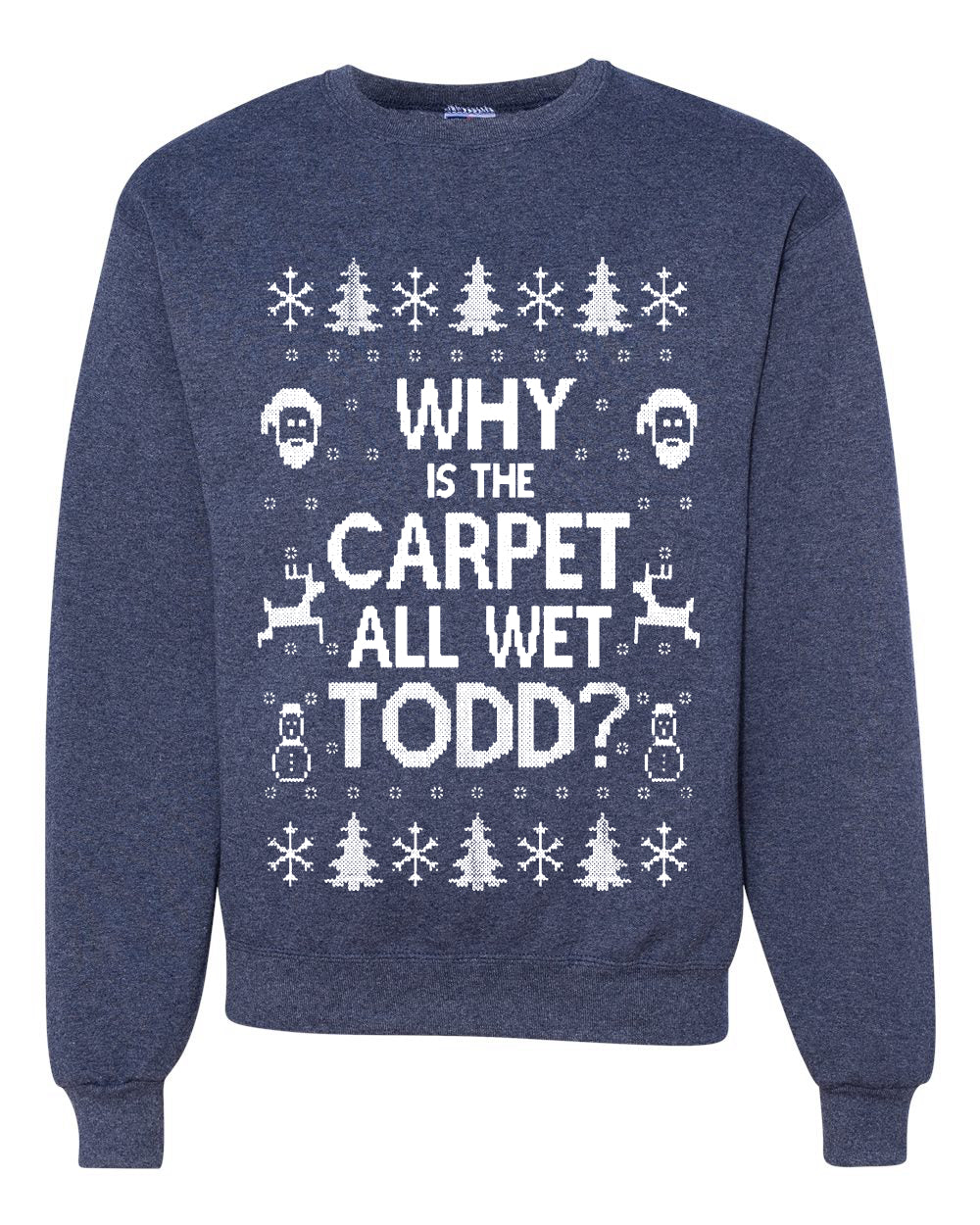 Why is The Carpet All Wet Todd? Merry Ugly Christmas Sweater Unisex Crewneck Graphic Sweatshirt