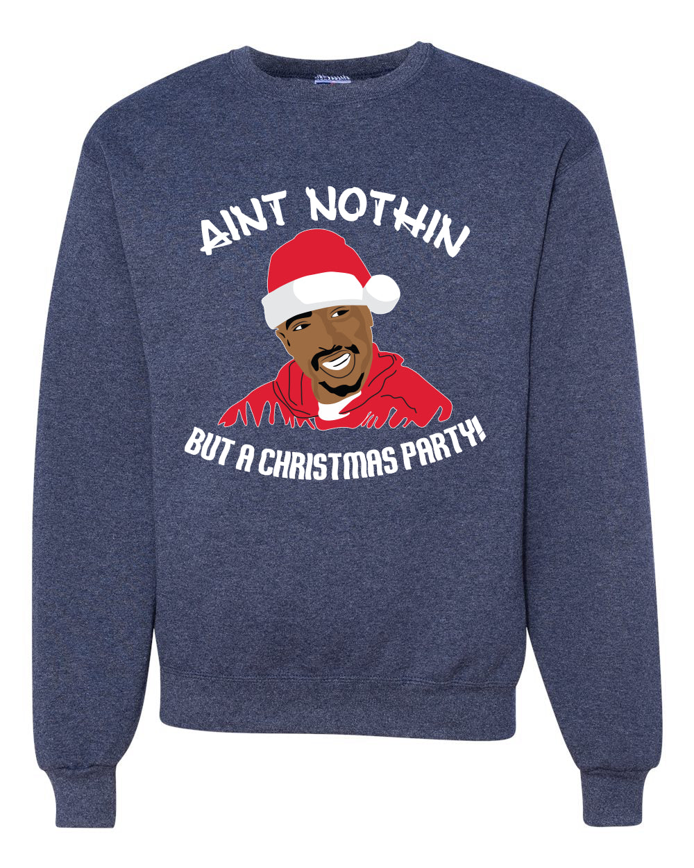 Ain't Nothin But a Christmas Party Funny 2pac Xmas Tupac Ugly Christmas Sweater Unisex Crewneck Graphic Sweatshirt
