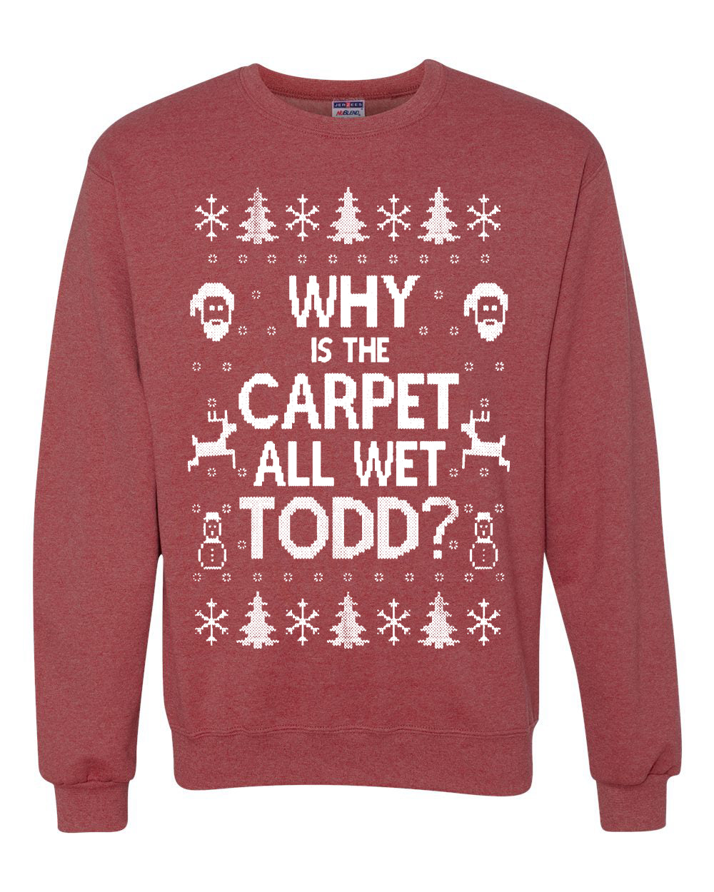 Why is The Carpet All Wet Todd? Merry Ugly Christmas Sweater Unisex Crewneck Graphic Sweatshirt