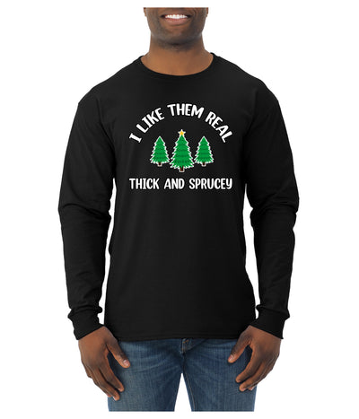 I Like Them Real Thick and Sprucy | Funny Ugly Christmas Sweater Mens Long Sleeve Shirt