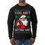 You Ain't Getting Shit Funny Santa Claus Ugly Christmas Sweater Mens Long Sleeve Shirt