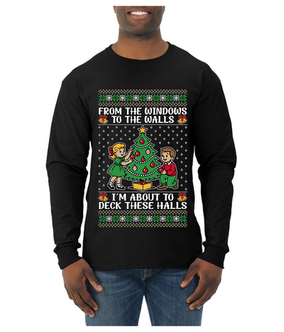 From The Windows To The Walls I'm About To Deck These Halls, Ugly Christmas Sweater Unisex Mens Long Sleeve Shirt