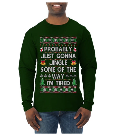 Probably Just Gonna Jingle Some Of The Way I'm Tired, Ugly Christmas Sweater Unisex Mens Long Sleeve Shirt