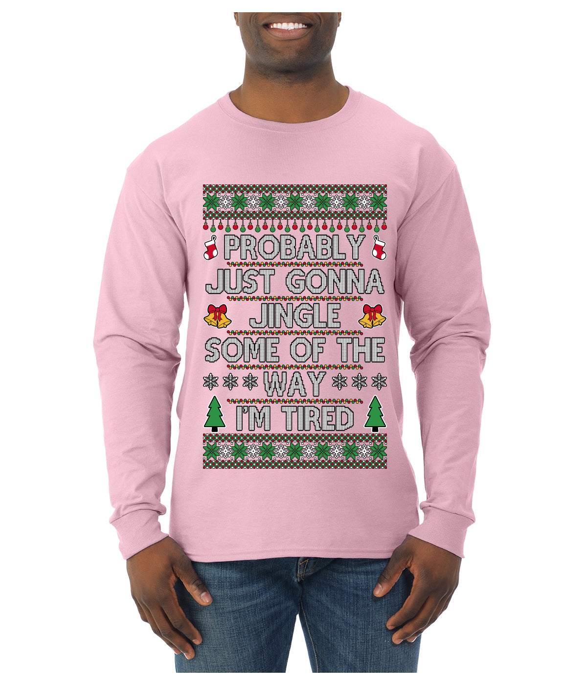 Probably Just Gonna Jingle Some Of The Way I'm Tired, Ugly Christmas Sweater Unisex Mens Long Sleeve Shirt