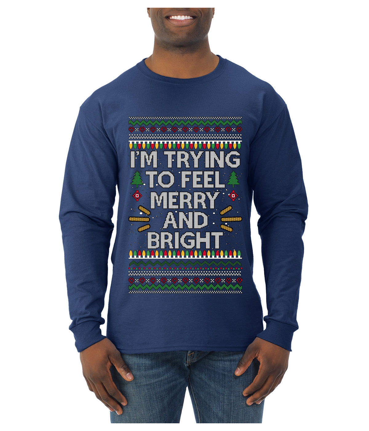 I'm Trying To Feel Merry And Bright, Ugly Christmas Sweater Unisex Mens Long Sleeve Shirt