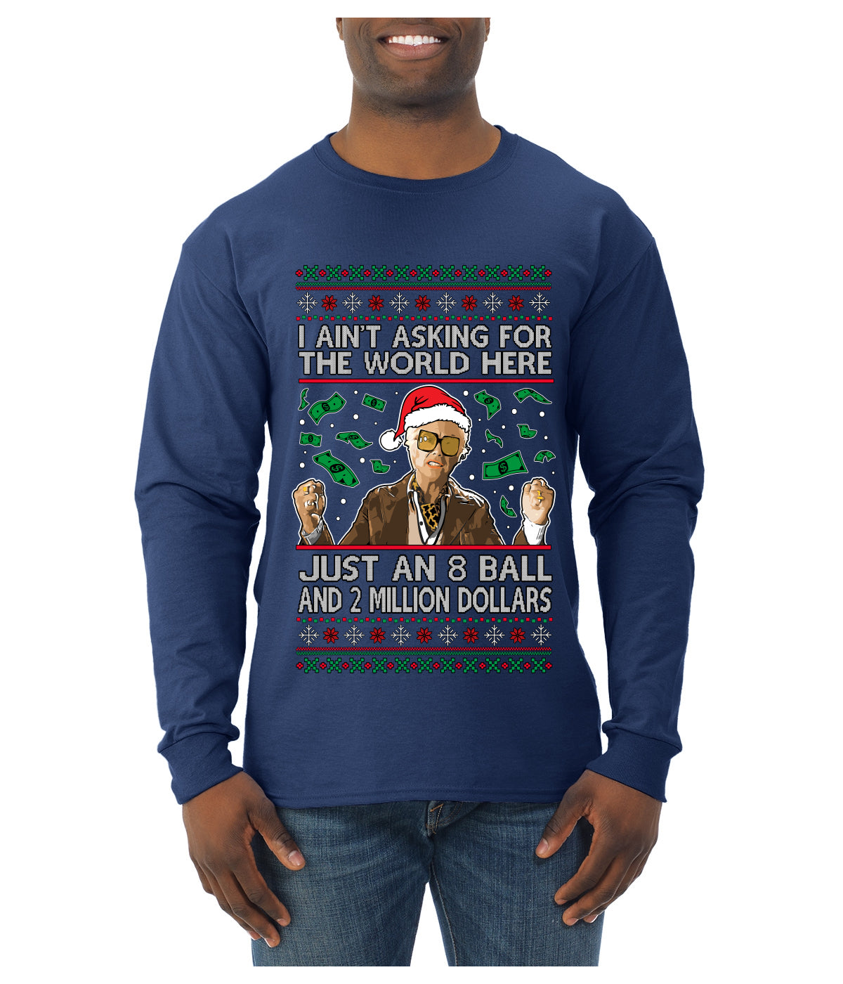 I Ain't Asking For the World Here, Just An 8 Ball and 2 Million Dollars, Ugly Christmas Sweater Unisex Mens Long Sleeve Shirt