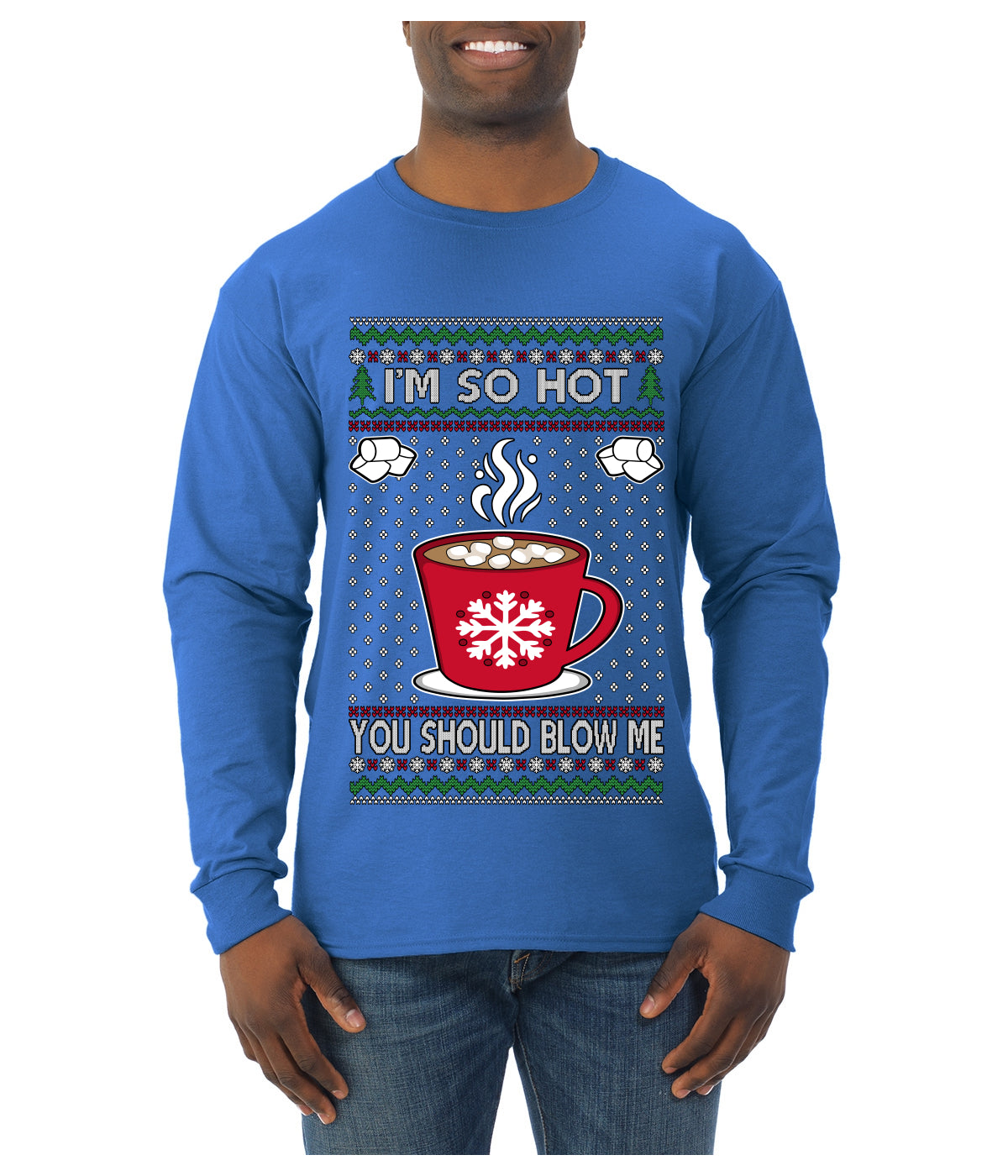 I'm So Hot You Should Blow Me Hot Cocoa, Ugly Christmas Sweater Unisex Mens Long Sleeve Shirt