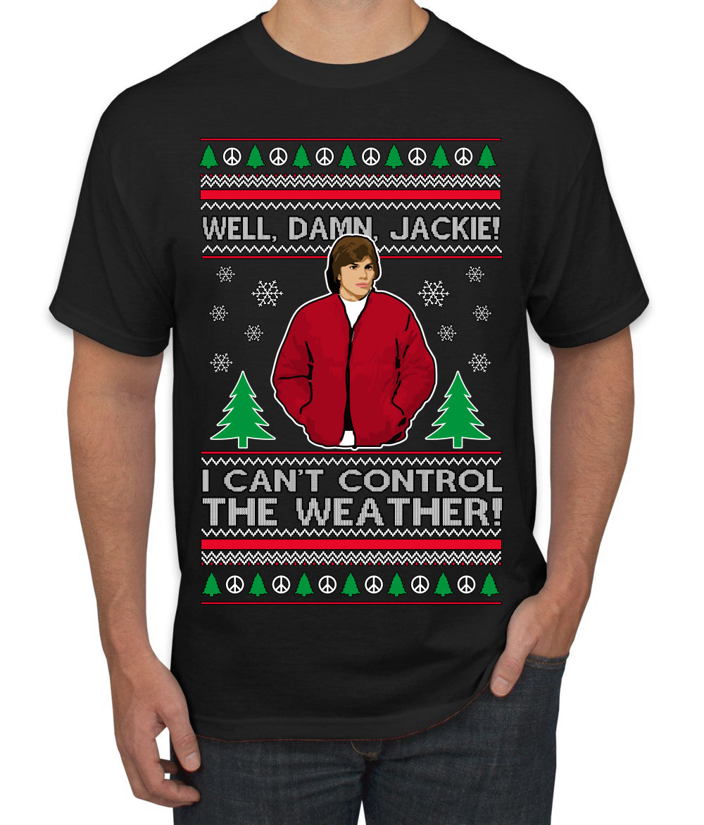 Damn Jackie I Can't Control the Weather Funny 70s Show Ugly Christmas Sweater Men's T-Shirt