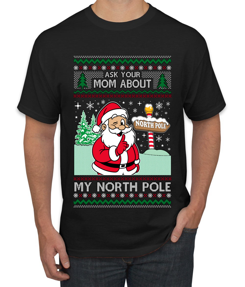 Ask Your Mom About My North Pole Naughty Santa, Ugly Christmas Sweater Unisex Men's T-Shirt