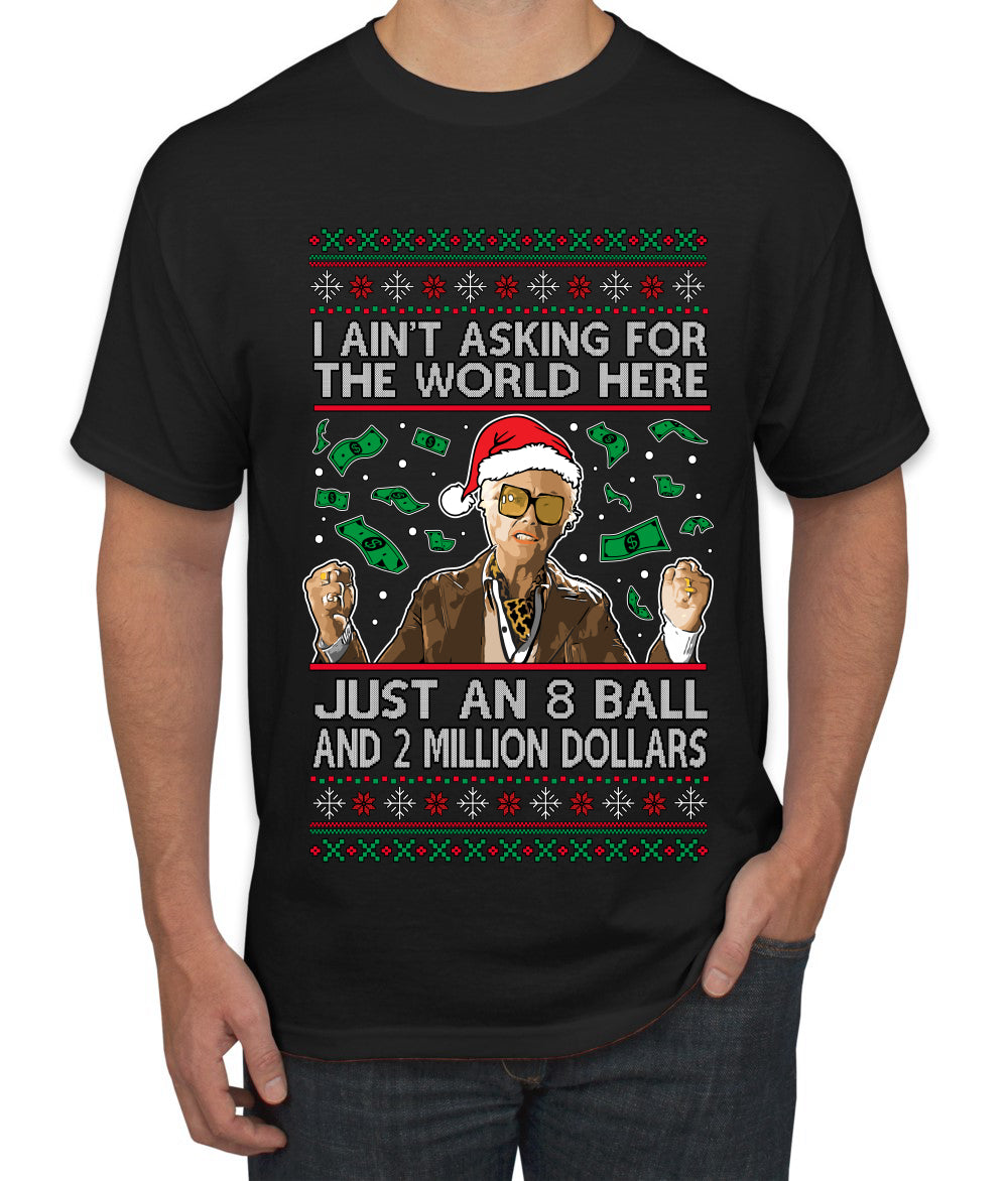 I Ain't Asking For the World Here, Just An 8 Ball and 2 Million Dollars, Ugly Christmas Sweater Unisex Men's T-Shirt