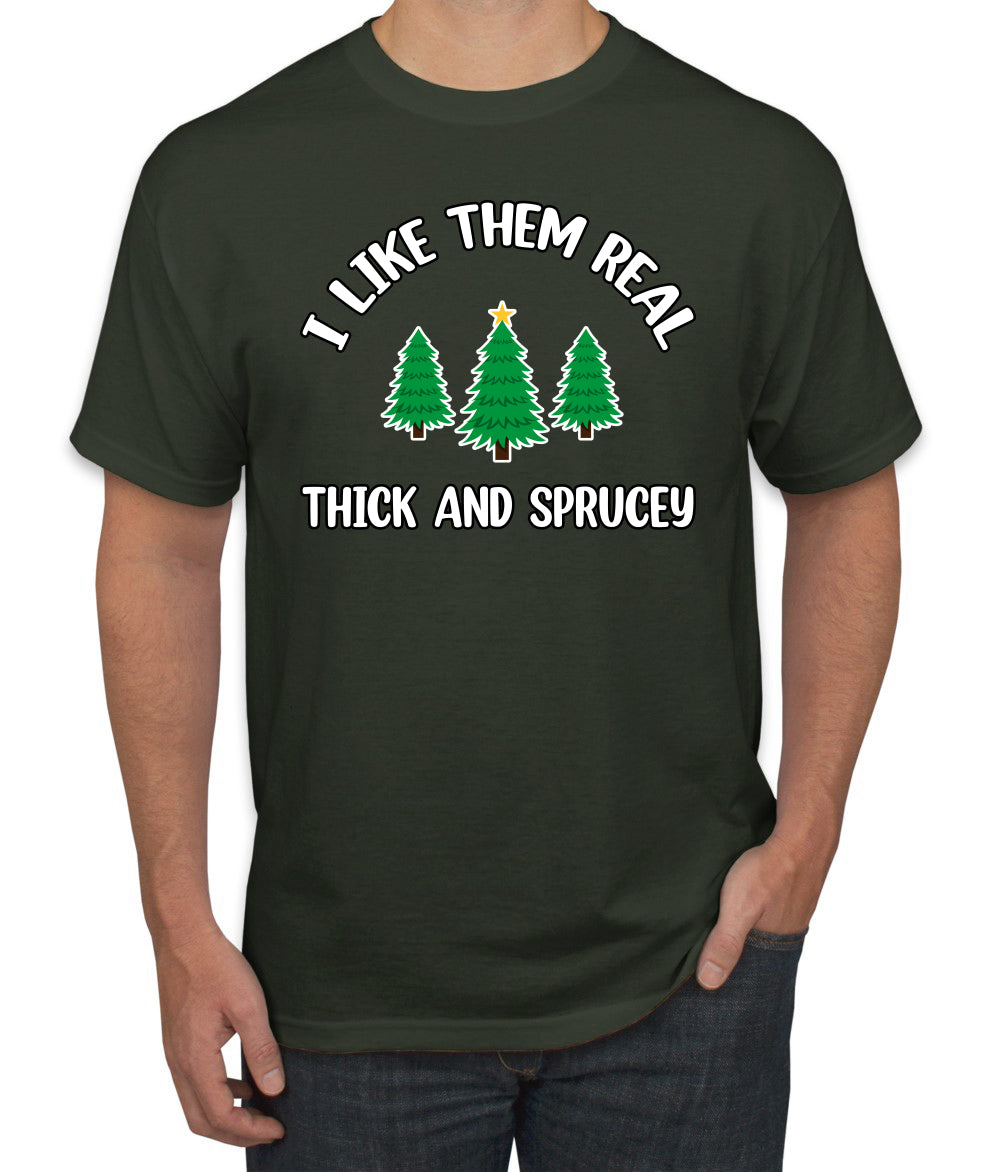 I Like Them Real Thick and Sprucy | Funny Ugly Christmas Sweater Men's T-Shirt