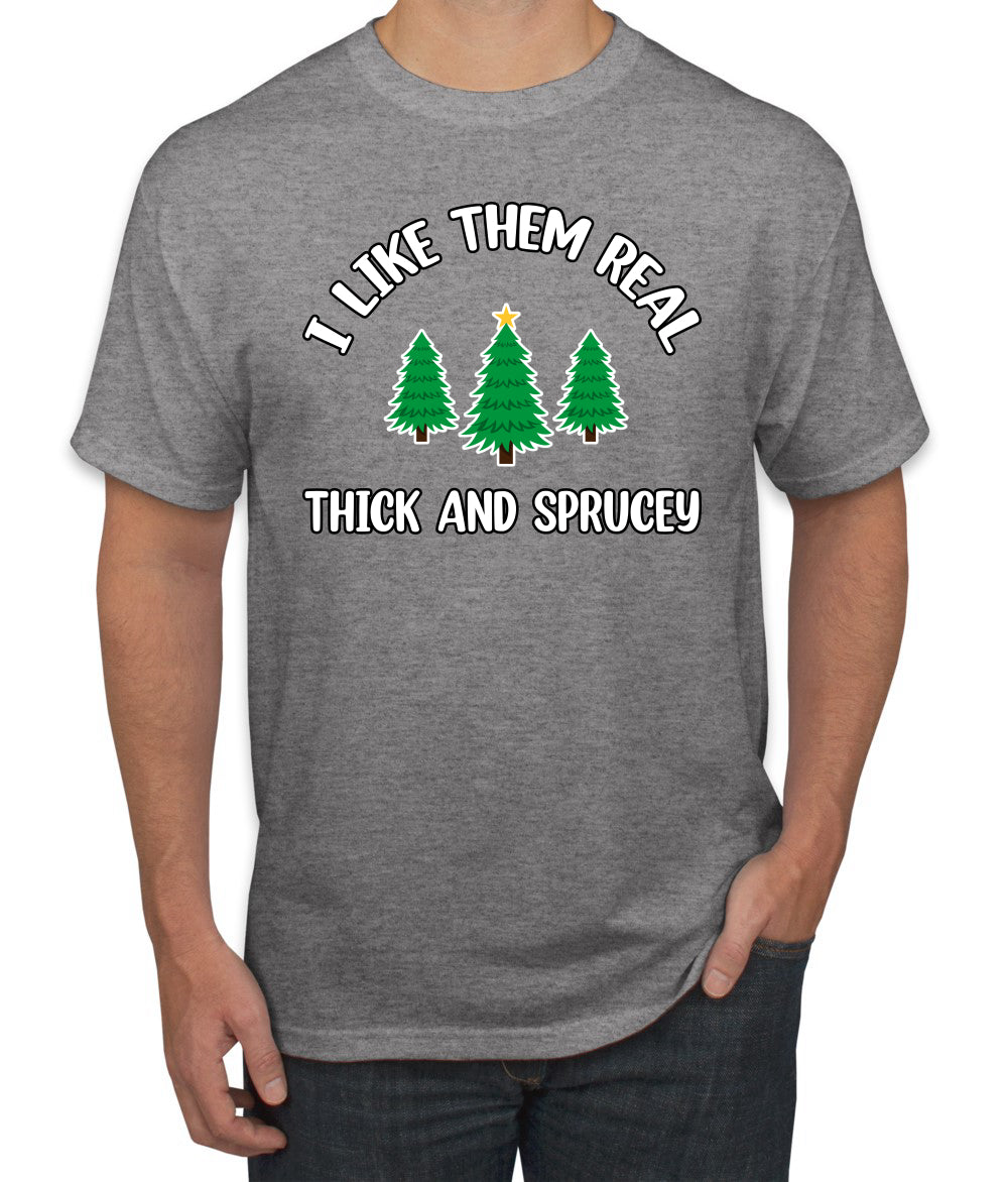 I Like Them Real Thick and Sprucy | Funny Ugly Christmas Sweater Men's T-Shirt