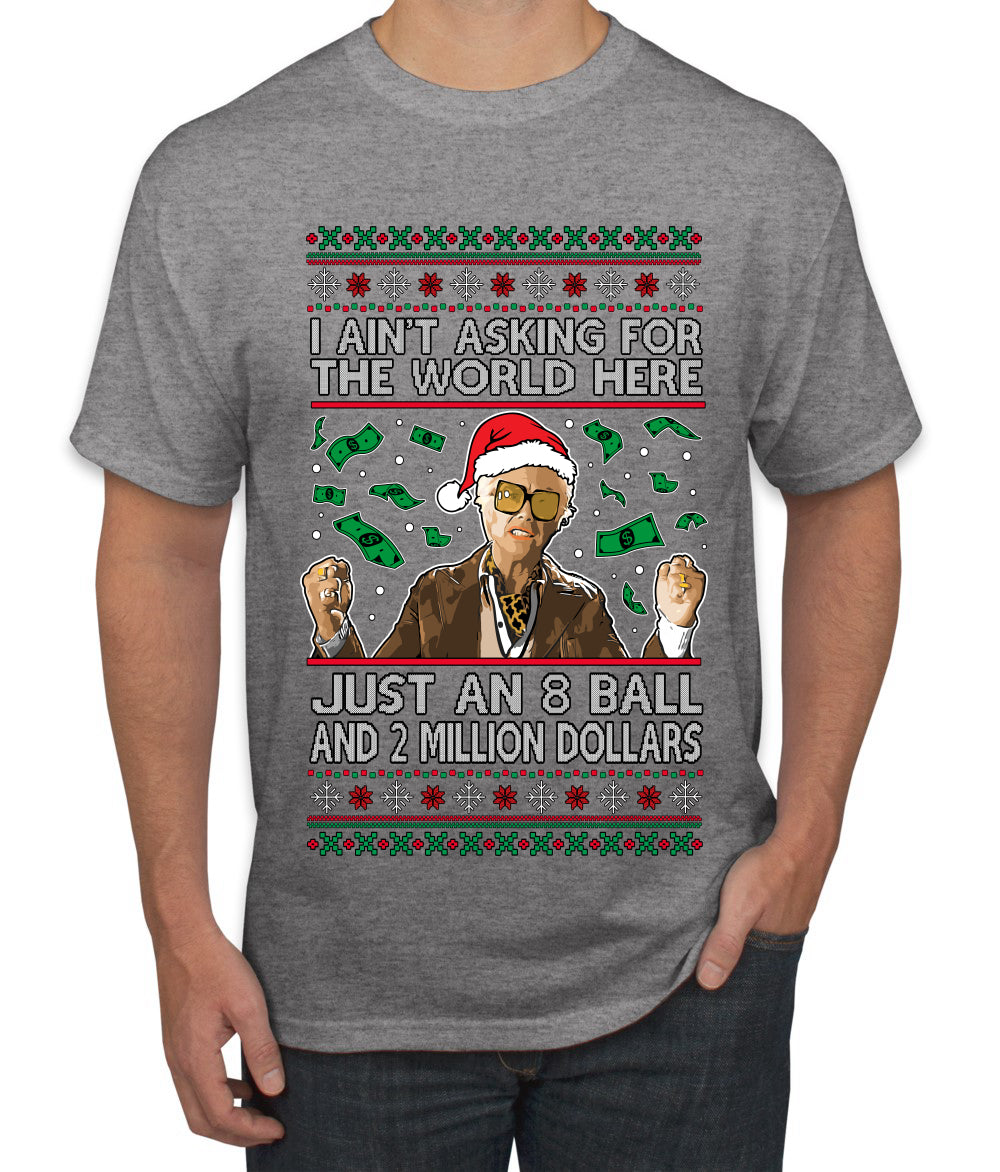 I Ain't Asking For the World Here, Just An 8 Ball and 2 Million Dollars, Ugly Christmas Sweater Unisex Men's T-Shirt