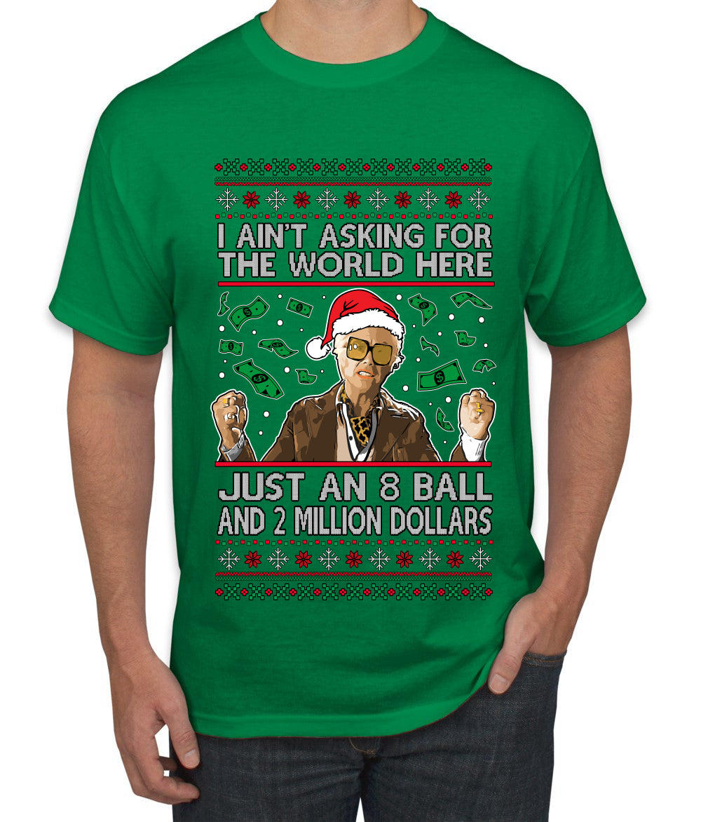 I Ain't Asking For the World Here, Just An 8 Ball and 2 Million Dollars, Ugly Christmas Sweater Unisex Men's T-Shirt