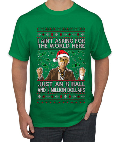 I Ain't Asking For the World Here, Just An 8 Ball and 2 Million Dollars, Ugly Christmas Sweater Unisex Men's T-Shirt