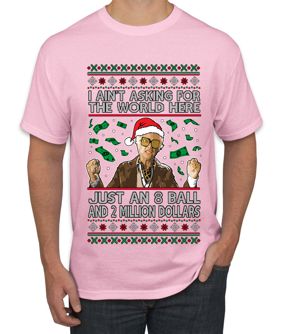 I Ain't Asking For the World Here, Just An 8 Ball and 2 Million Dollars, Ugly Christmas Sweater Unisex Men's T-Shirt