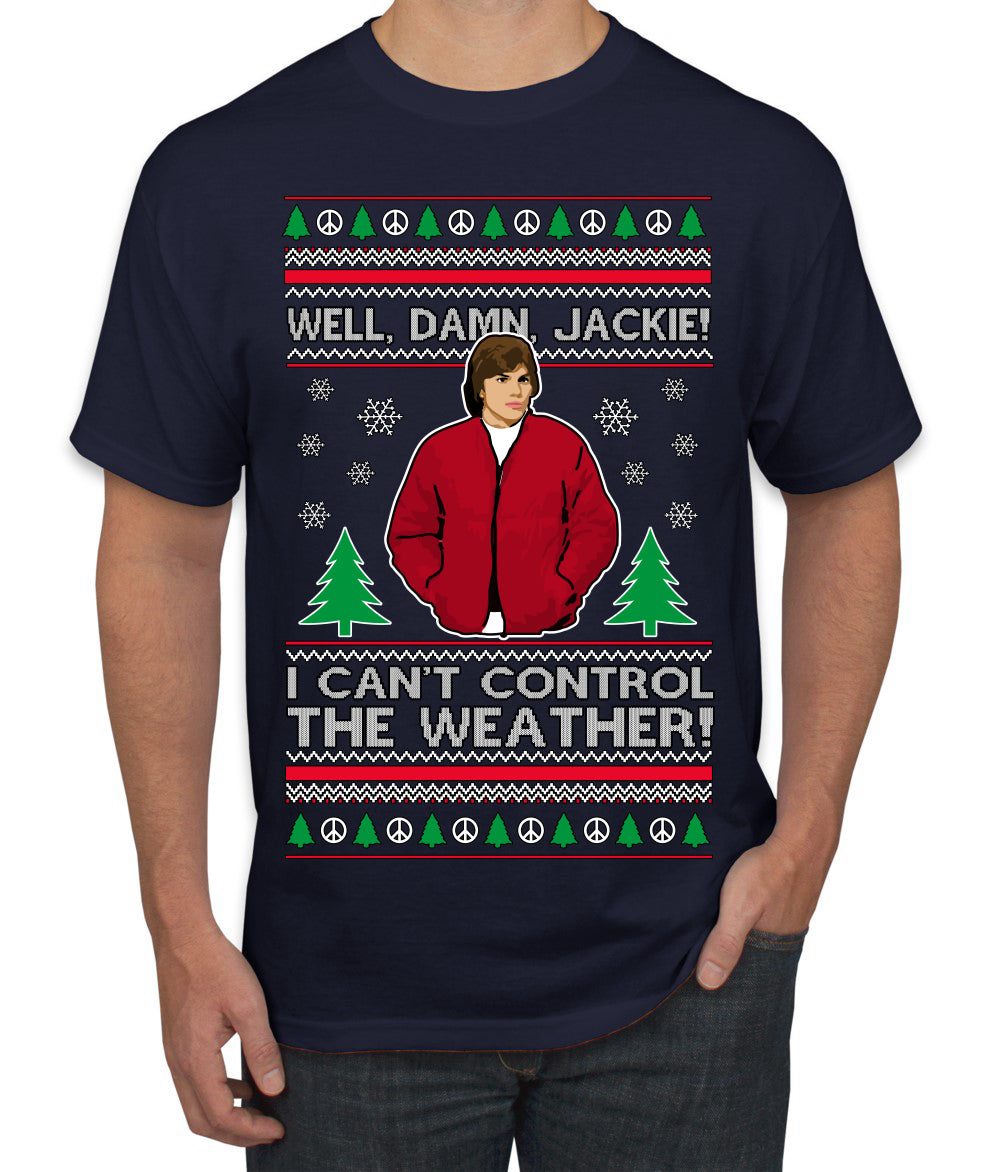 Damn Jackie I Can't Control the Weather Funny 70s Show Ugly Christmas Sweater Men's T-Shirt