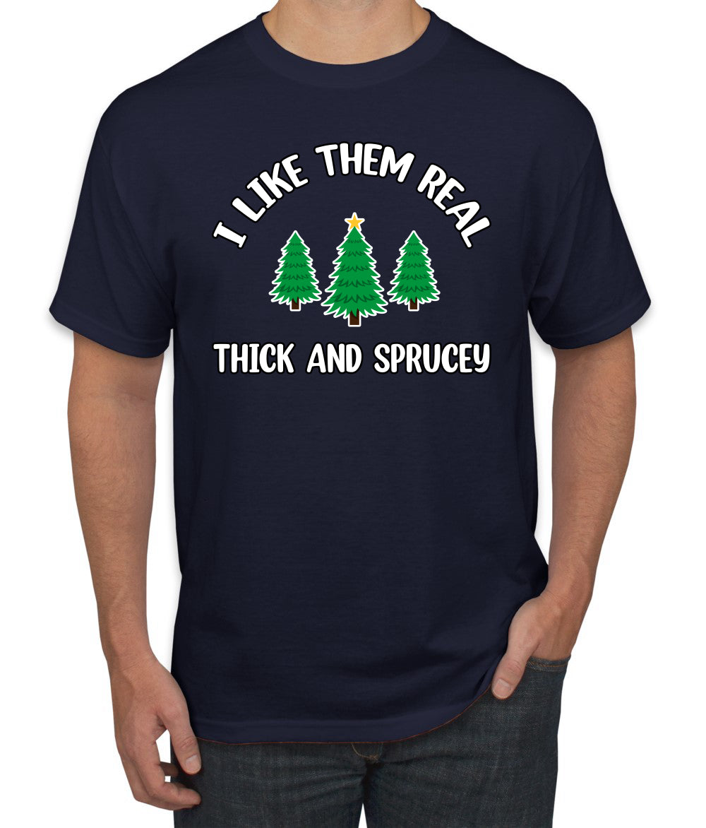 I Like Them Real Thick and Sprucy | Funny Ugly Christmas Sweater Men's T-Shirt