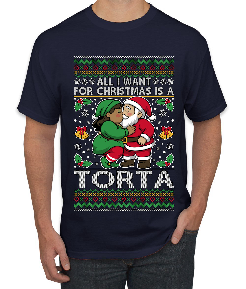 All I Want For Christmas Is A Torta, Ugly Christmas Sweater Unisex Men's T-Shirt