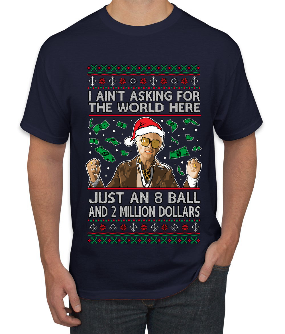 I Ain't Asking For the World Here, Just An 8 Ball and 2 Million Dollars, Ugly Christmas Sweater Unisex Men's T-Shirt