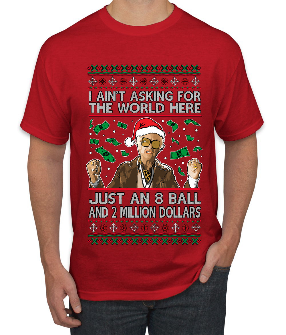 I Ain't Asking For the World Here, Just An 8 Ball and 2 Million Dollars, Ugly Christmas Sweater Unisex Men's T-Shirt