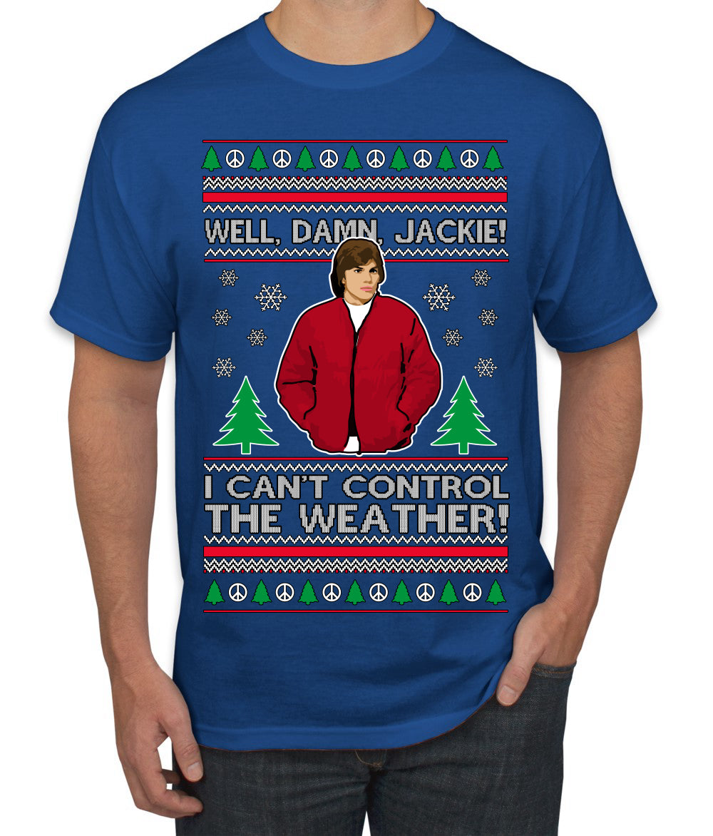 Damn Jackie I Can't Control the Weather Funny 70s Show Ugly Christmas Sweater Men's T-Shirt