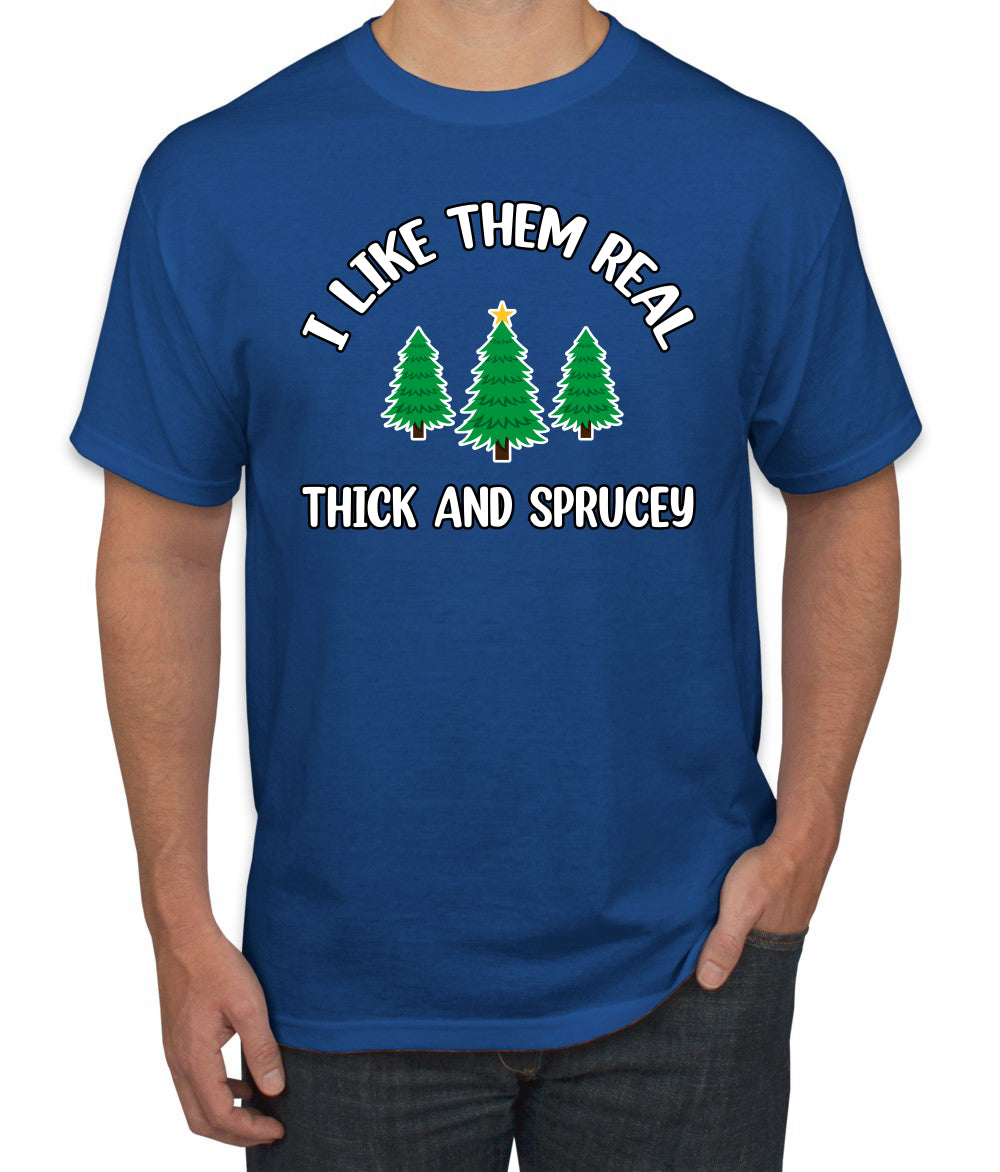 I Like Them Real Thick and Sprucy | Funny Ugly Christmas Sweater Men's T-Shirt