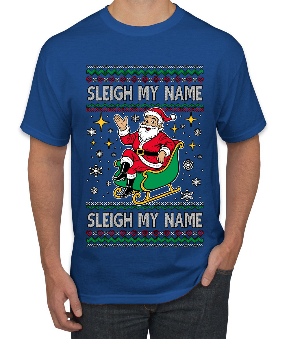 Sleigh My Name Sleigh My Name, Pop Singers, Song Lyrics Pun, Santa Sleigh, Ugly Christmas Sweater Men's T-Shirt