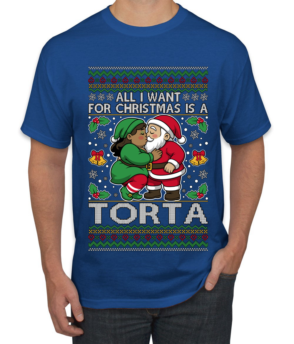 All I Want For Christmas Is A Torta, Ugly Christmas Sweater Unisex Men's T-Shirt