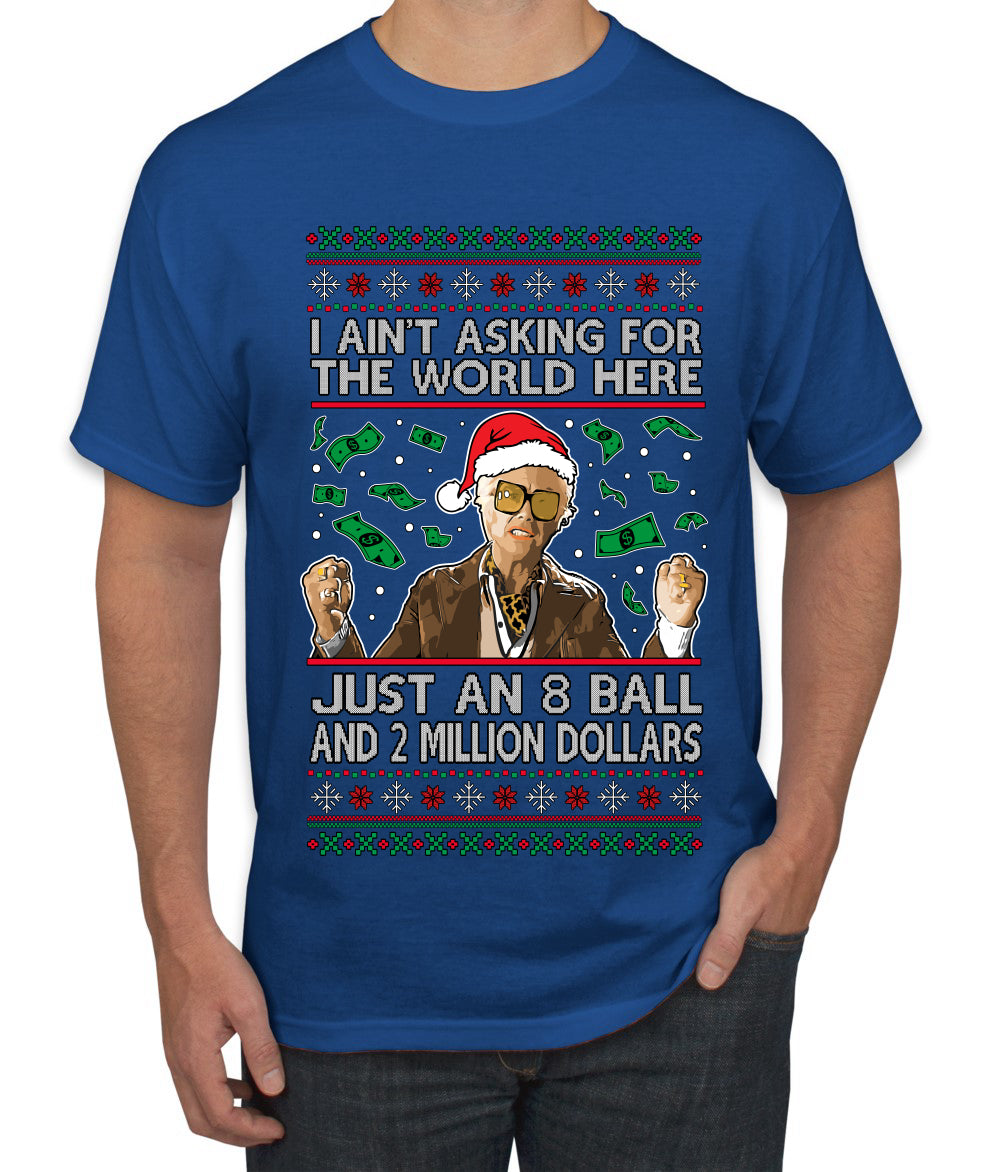 I Ain't Asking For the World Here, Just An 8 Ball and 2 Million Dollars, Ugly Christmas Sweater Unisex Men's T-Shirt