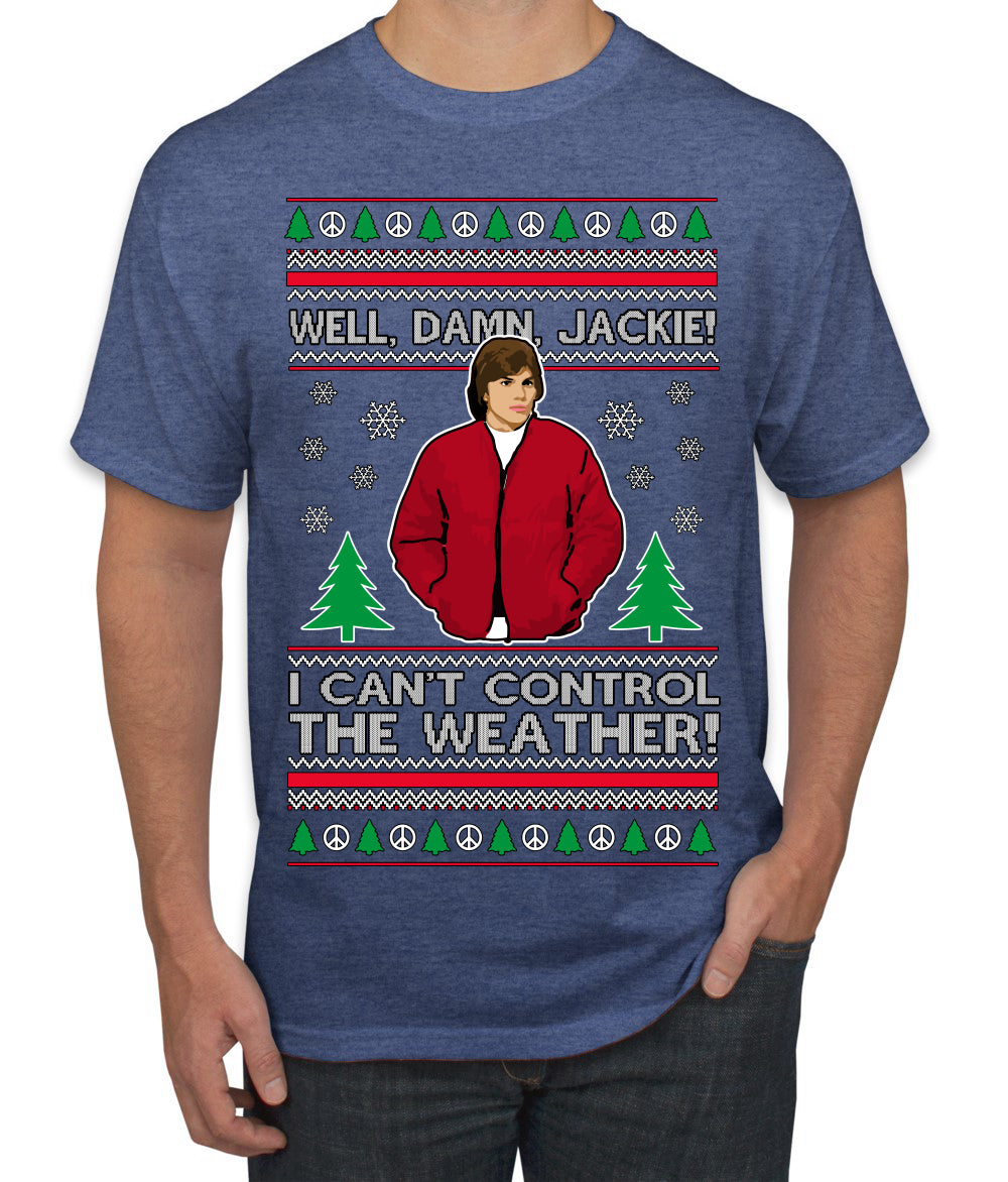 Damn Jackie I Can't Control the Weather Funny 70s Show Ugly Christmas Sweater Men's T-Shirt