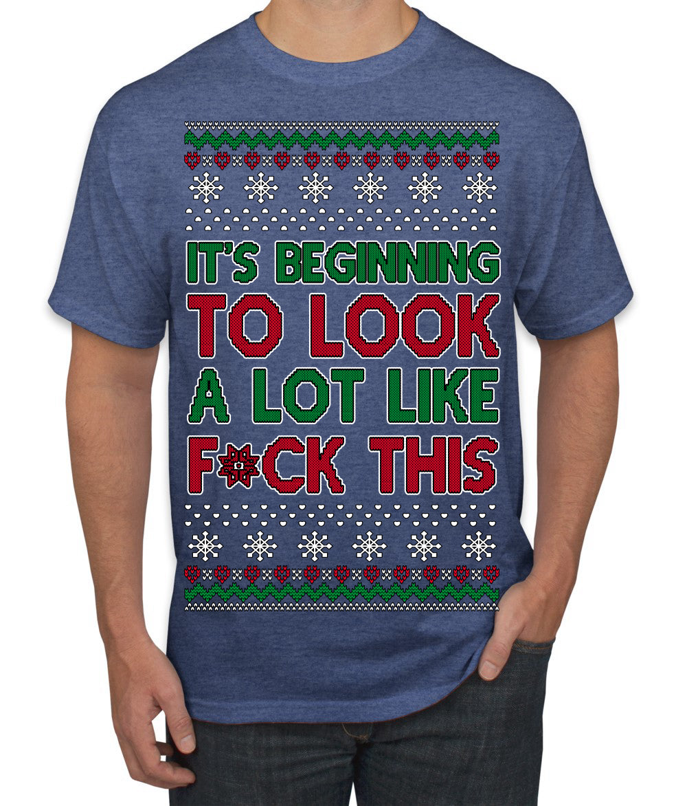It's Beginning to Look a Lot Like F This Clean Funny Ugly Christmas Sweater Men's T-Shirt