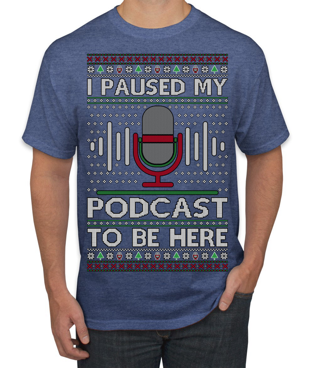 I Paused My Podcast to Be Here Funny Podcasting Ugly Christmas Sweater Men's T-Shirt