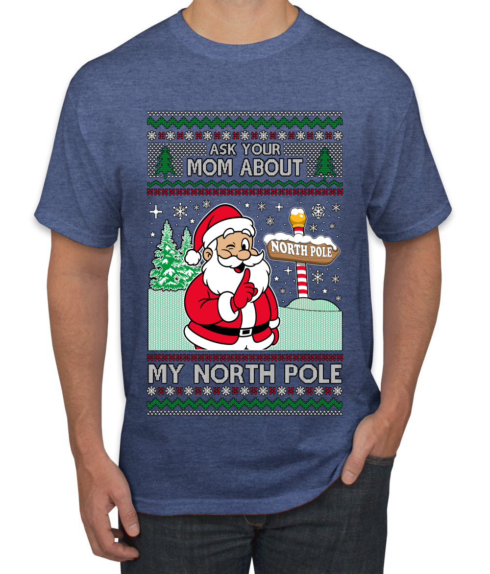 Ask Your Mom About My North Pole Naughty Santa, Ugly Christmas Sweater Unisex Men's T-Shirt