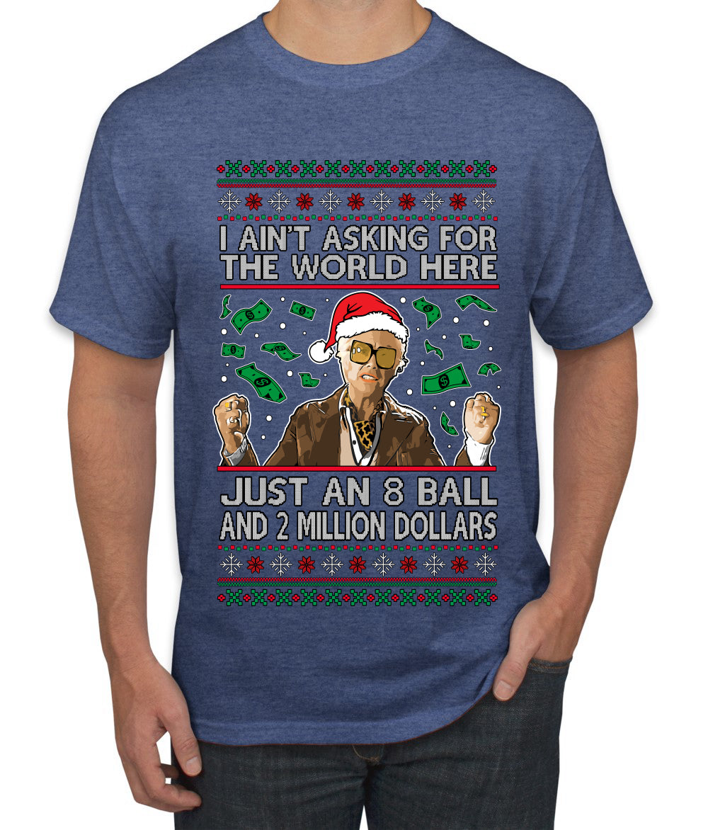 I Ain't Asking For the World Here, Just An 8 Ball and 2 Million Dollars, Ugly Christmas Sweater Unisex Men's T-Shirt