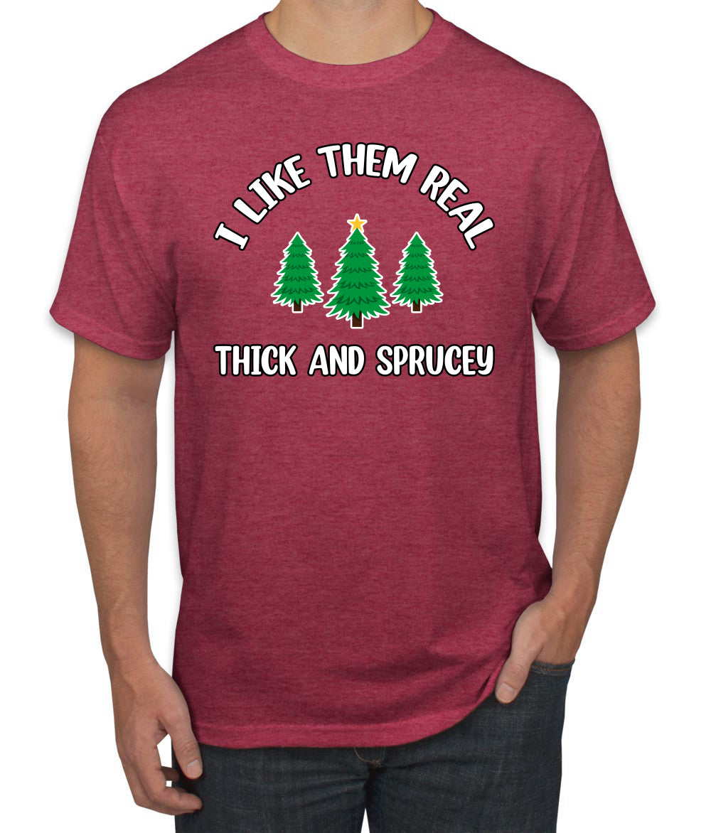 I Like Them Real Thick and Sprucy | Funny Ugly Christmas Sweater Men's T-Shirt