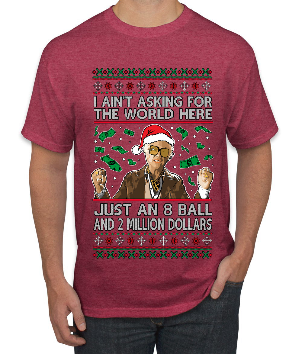 I Ain't Asking For the World Here, Just An 8 Ball and 2 Million Dollars, Ugly Christmas Sweater Unisex Men's T-Shirt