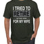 I Tried to Retire But Now I Work for My Wife Humor Men's T-Shirt