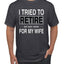 I Tried to Retire But Now I Work for My Wife Humor Men's T-Shirt